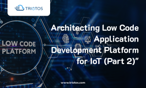 Architecting Low Code Application Development Platform for IoT (Part 2)